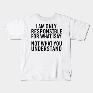 I am only responsible for what i say not what you understand funny Kids T-Shirt